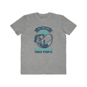 I Only Care About Fishing And Maybe Three People, Men's Lightweight Fashion Tee