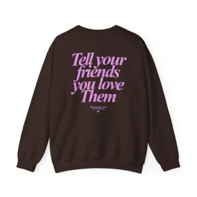 Tell Your Friends You love Them Crewneck